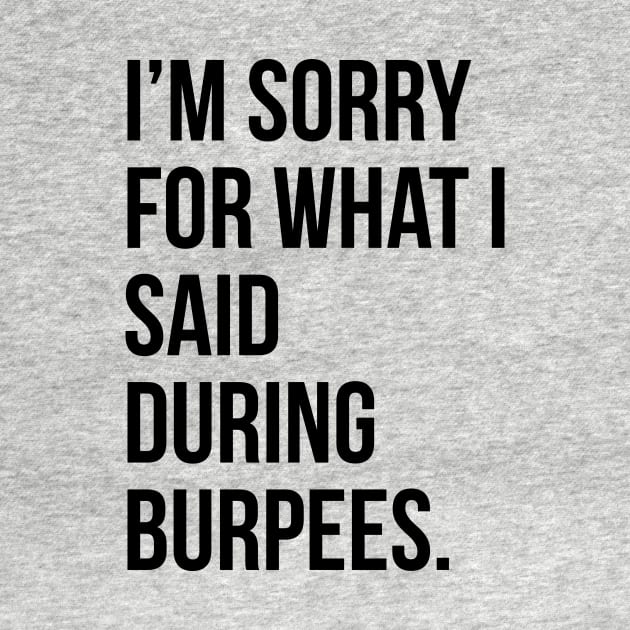 I'm sorry for what I said during burpees- funny gym quote t-shirt by RedYolk